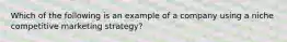 Which of the following is an example of a company using a niche competitive marketing strategy?