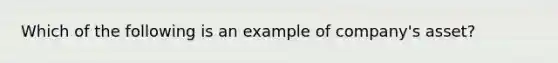 Which of the following is an example of company's asset?