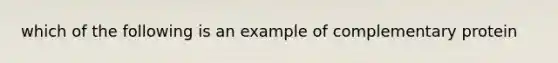 which of the following is an example of complementary protein