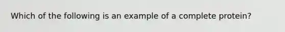 Which of the following is an example of a complete protein?