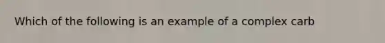 Which of the following is an example of a complex carb