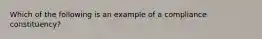 Which of the following is an example of a compliance constituency?