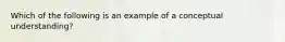 Which of the following is an example of a conceptual understanding?