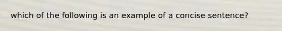 which of the following is an example of a concise sentence?