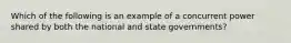 Which of the following is an example of a concurrent power shared by both the national and state governments?