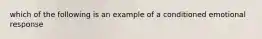 which of the following is an example of a conditioned emotional response