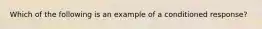 Which of the following is an example of a conditioned response?