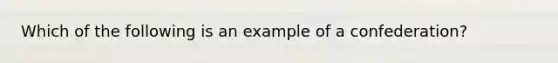 Which of the following is an example of a confederation?