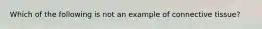 Which of the following is not an example of connective tissue?