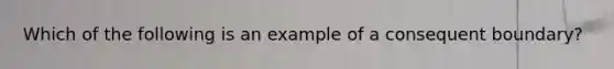 Which of the following is an example of a consequent boundary?