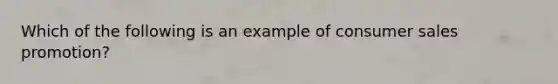 Which of the following is an example of consumer sales promotion?