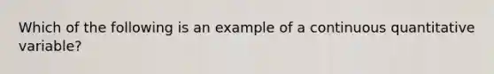 Which of the following is an example of a continuous quantitative variable?