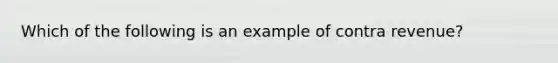 Which of the following is an example of contra revenue?