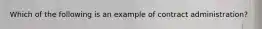 Which of the following is an example of contract administration?