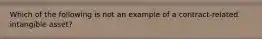 Which of the following is not an example of a contract-related intangible asset?