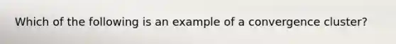 Which of the following is an example of a convergence cluster?