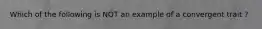 Which of the following is NOT an example of a convergent trait ?