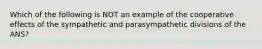 Which of the following is NOT an example of the cooperative effects of the sympathetic and parasympathetic divisions of the ANS?