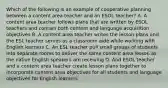 Which of the following is an example of cooperative planning between a content area teacher and an ESOL teacher? A. A content area teacher follows plans that are written by ESOL teachers and contain both content and language acquisition objectives B. A content area teacher writes the lesson plans and the ESL teacher serves as a classroom aide while working with English learners C. An ESL teacher pull small groups of students into separate rooms to deliver the same content area lesson as the native English speakers are receiving D. And ESOL teacher and a content area teacher create lesson plans together to incorporate content area objectives for all students and language objectives for English learners