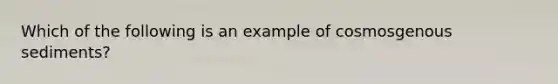 Which of the following is an example of cosmosgenous sediments?