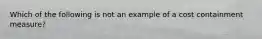 Which of the following is not an example of a cost containment measure?