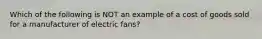 Which of the following is NOT an example of a cost of goods sold for a manufacturer of electric fans?