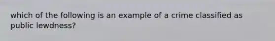 which of the following is an example of a crime classified as public lewdness?