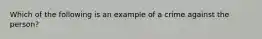 Which of the following is an example of a crime against the person?