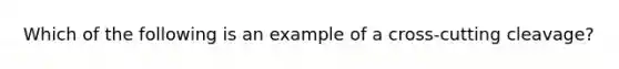 Which of the following is an example of a cross-cutting cleavage?