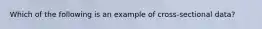 Which of the following is an example of cross-sectional data?