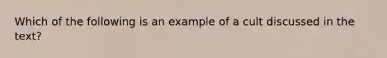 Which of the following is an example of a cult discussed in the text?​