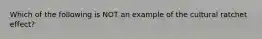 Which of the following is NOT an example of the cultural ratchet effect?