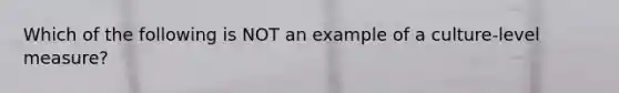 Which of the following is NOT an example of a culture-level measure?