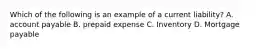 Which of the following is an example of a current liability? A. account payable B. prepaid expense C. Inventory D. Mortgage payable