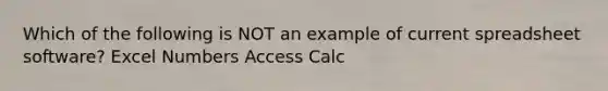 Which of the following is NOT an example of current spreadsheet software? Excel Numbers Access Calc