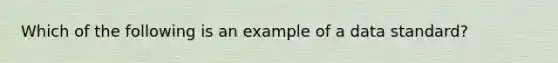 Which of the following is an example of a data standard?