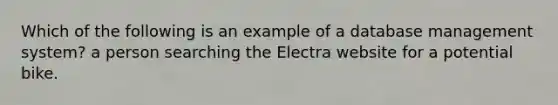 Which of the following is an example of a database management system? a person searching the Electra website for a potential bike.