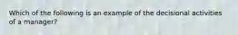 Which of the following is an example of the decisional activities of a manager?