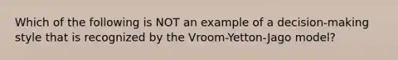 Which of the following is NOT an example of a decision-making style that is recognized by the Vroom-Yetton-Jago model?