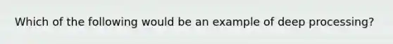 Which of the following would be an example of deep processing?