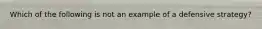 Which of the following is not an example of a defensive strategy?