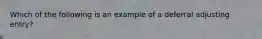 Which of the following is an example of a deferral adjusting entry?