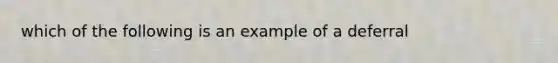 which of the following is an example of a deferral