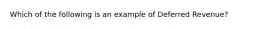 Which of the following is an example of Deferred Revenue?