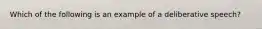 Which of the following is an example of a deliberative speech?