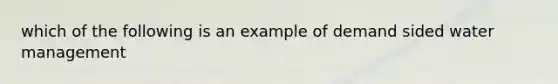 which of the following is an example of demand sided water management