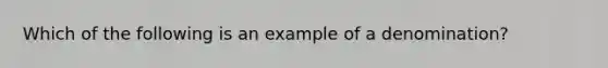 Which of the following is an example of a denomination?