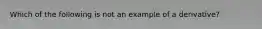 Which of the following is not an example of a derivative?