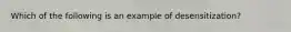 Which of the following is an example of desensitization?