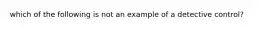 which of the following is not an example of a detective control?